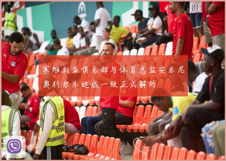 塞维利亚俱乐部与体育总监安东尼奥科尔东达成一致正式解约