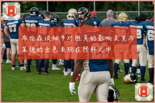 布伦森谈细节对胜负的影响麦克布莱德的出色表现在预料之中