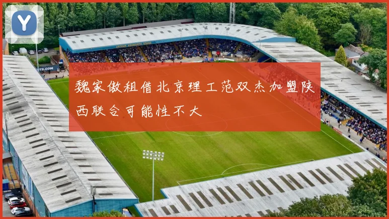 魏家傲租借北京理工范双杰加盟陕西联合可能性不大